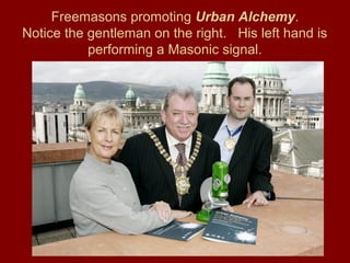 Freemasons promoting Urban Alchemy.
Notice the gentleman on the right. His left hand is
performing a Masonic signal.
 