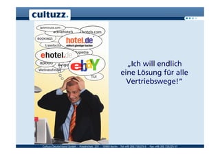 „Ich will endlich
                                                              eine Lösung für alle
                                                                Vertriebswege!“




Cultuzz Deutschland GmbH · Friedrichstr. 231 · 10969 Berlin · Tel +49 (30) 726225-0 · Fax +49 (30) 726225-57
 