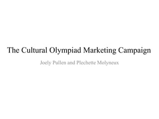 The Cultural Olympiad Marketing Campaign
         Joely Pullen and Plechette Molyneux
 