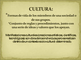 Manifestaciones culturales (creaciones artísticas, científicas, tecnológicas) son obra de los individuos pero se realizan dentro de un contexto socio-cultural determinado. 