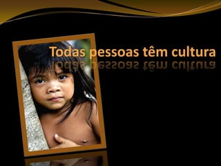 Todas pessoas têm cultura