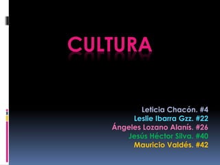 CULTURA
Leticia Chacón. #4
Leslie Ibarra Gzz. #22
Ángeles Lozano Alanís. #26
Jesús Héctor Silva. #40
Mauricio Valdés. #42
 