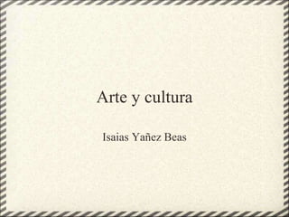Arte y cultura
Isaias Yañez Beas
 
