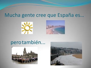 Mucha gente cree que España es…perotambién...