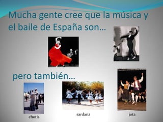 Mucha gente cree que la música y el baile de España son…pero también…sardanajotachotis