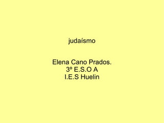 judaísmo Elena Cano Prados. 3º E.S.O A I.E.S Huelin 