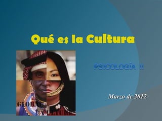 Qué es la Cultura



            Marzo de 2012
 
