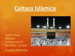 Cultura Islàmica



Carla Ruiz
Seham
Achamrouck
Jennifer Cortés
Carlos Madroño
 
