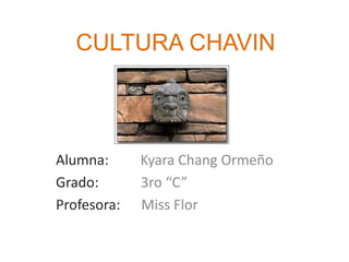 CULTURA CHAVIN



Alumna:      Kyara Chang Ormeño
Grado:       3ro “C”
Profesora:   Miss Flor
 