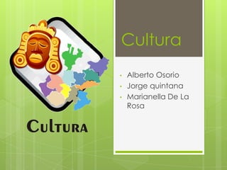 Cultura
•
•
•

Alberto Osorio
Jorge quintana
Marianella De La
Rosa

 