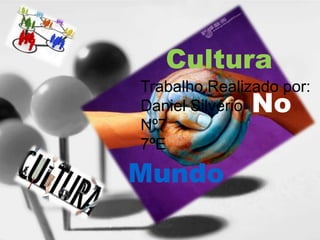 Cultura
No
Mundo
Trabalho Realizado por:
Daniel Silvério
Nº7
7ºE
 