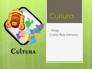 Cultura
• Mag.
Carlos Ruiz Zamora.
 