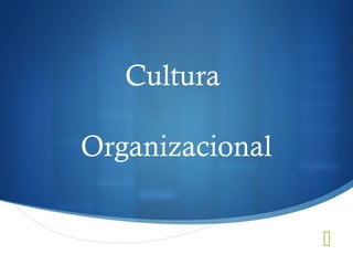 
Cultura
Organizacional
 