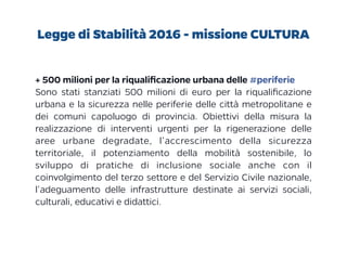 Legge di Stabilità 2016 - missione CULTURA
+ 500 milioni per la riqualiﬁcazione urbana delle #periferie
Sono stati stanzia...