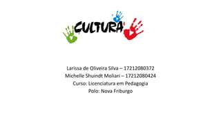 Larissa de Oliveira Silva – 17212080372
Michelle Shuindt Moliari – 17212080424
Curso: Licenciatura em Pedagogia
Polo: Nova Friburgo
 