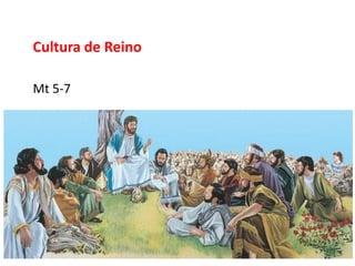 Cultura de Reino
Mt 5-7
 