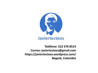 Teléfono: 312 576 8514
Correo: javiertecteos@gmail.com
https://javiertecteos.wordpress.com/
Bogotá, Colombia
 