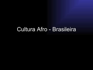 Cultura Afro - Brasileira 
