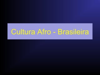 Cultura Afro - Brasileira

 