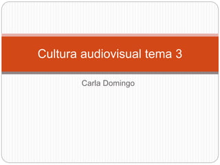 Carla Domingo
Cultura audiovisual tema 3
 
