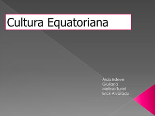 Cultura Equatoriana



                 Aida Esteve
                 Giuliana
                 Melissa Turiel
                 Erick Alvarado
 