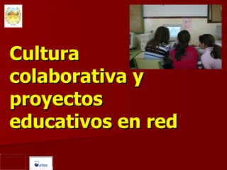 Cultura colaborativa y proyectos educativos en red   