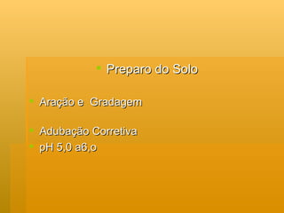 Preparo do Solo  Aração e  Gradagem  Adubação Corretiva pH 5,0 a6,o 