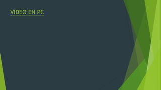 VIDEO EN PC
 