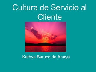 Cultura de Servicio al Cliente Kathya Baruco de Anaya 