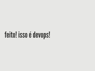 feito! isso é devops!
 