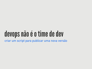 devops não é o time de dev
criar um script para publicar uma nova versão
 