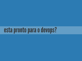 esta pronto para o devops?
 