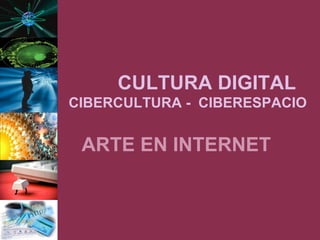 CULTURA DIGITAL  CIBERCULTURA -  CIBERESPACIO ARTE EN INTERNET 