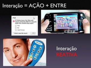 Interação = AÇÃO + ENTRE Interação  REATIVA 
