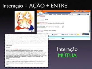 Interação = AÇÃO + ENTRE Interação  MÚTUA 