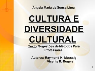 Ângela Maria de Sousa Lima     CULTURA E DIVERSIDADE CULTURAL   Texto :  Sugestões de Métodos Para Professores   Autores:   Raymond H. Muessig                 Vicente R. Rogers 