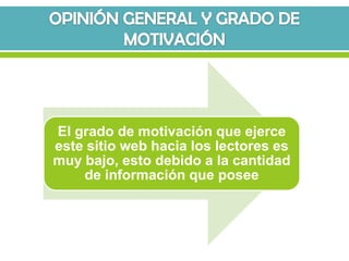 El grado de motivación que ejerce
este sitio web hacia los lectores es
muy bajo, esto debido a la cantidad
    de información que posee
 