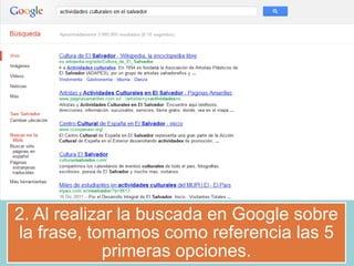 2. Al realizar la buscada en Google sobre
la frase, tomamos como referencia las 5
             primeras opciones.
 
