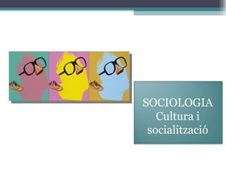 SOCIOLOGIA Cultura i socialització 