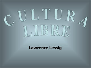 Lawrence Lessig  CULTURA LIBRE 
