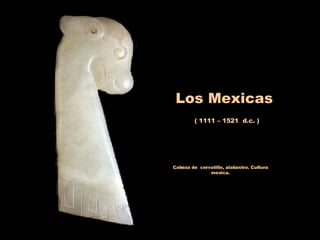 Los Mexicas ( 1111 – 1521  d.c. ) Cabeza de  cervatillo, alabastro. Cultura mexica. 