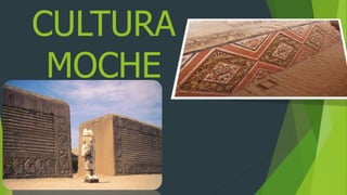 CULTURA
MOCHE
 