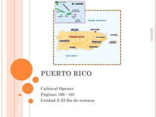 PUERTO RICO Cultural Opener Páginas 190 - 191 Unidad 3: El fin de semana 04/01/2011 