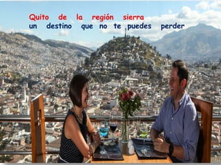 Quito de la región sierra
un destino que no te puedes perder
 
