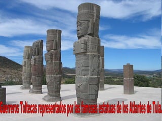 Guerreros Toltecas representados por las famosas estatuas de los Atlantes de Tula. 