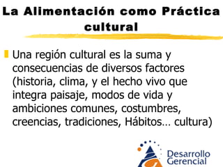 La Alimentación como Práctica cultural El entorno natural es la fuente primaria de la alimentación, pero las preferencias de consumos y las técnicas de su preparación hacen parte de la cultura A la comida popular colombiana se le denomina “criolla”. No quiere decir, nativo, autóctono, raizal, sino producto de una mezcla.  