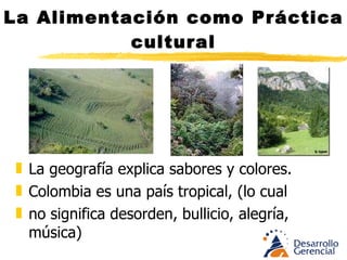 La Alimentación como Práctica cultural Los días tienen la misma duración todo el año Las horas de sol son siempre las mismas, no hay estaciones, los cambios de temperatura están relacionados con la altura, por c/180 mts. En altitud se pierde un grado de temperatura. Variedad de climas (Tierras bajas, templadas. Valles y montañas no mas de 1.800 mts de altitud. 