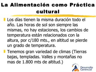 La Alimentación como Práctica cultural El verano y el invierno se miden por temporadas de lluvias y sequía, la lluvia está ligada a los vientos. La humedad y pluviosidad no uniformes relacionada con la orografía (A. F.)  En una región no hay un solo clima. Microclima. 