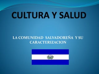LA COMUNIDAD SALVADOREÑA Y SU
CARACTERIZACION
 