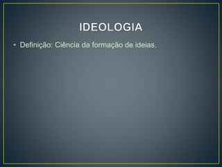 • Definição: Ciência da formação de ideias. 
 